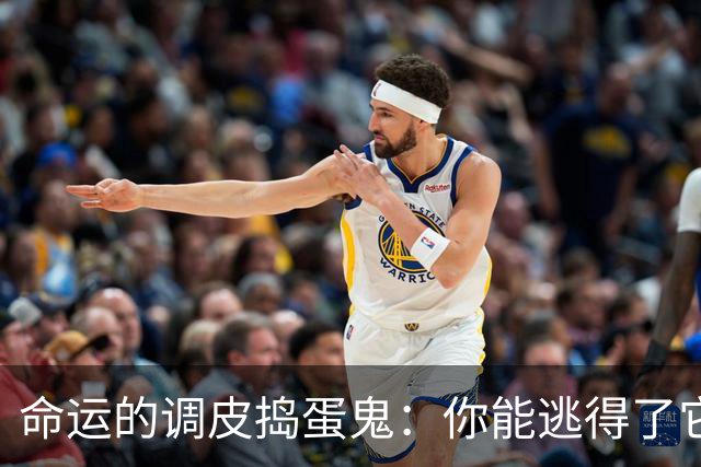 命运的调皮捣蛋鬼：你能逃得了它吗？