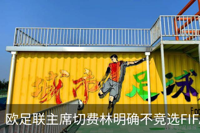 欧足联主席切费林明确不竞选FIFA主席，称因凡蒂诺3月或遭挑战